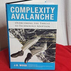 Complexity Avalanche Overcoming The Threat to Tech Adoption by JB Wood Hardcover